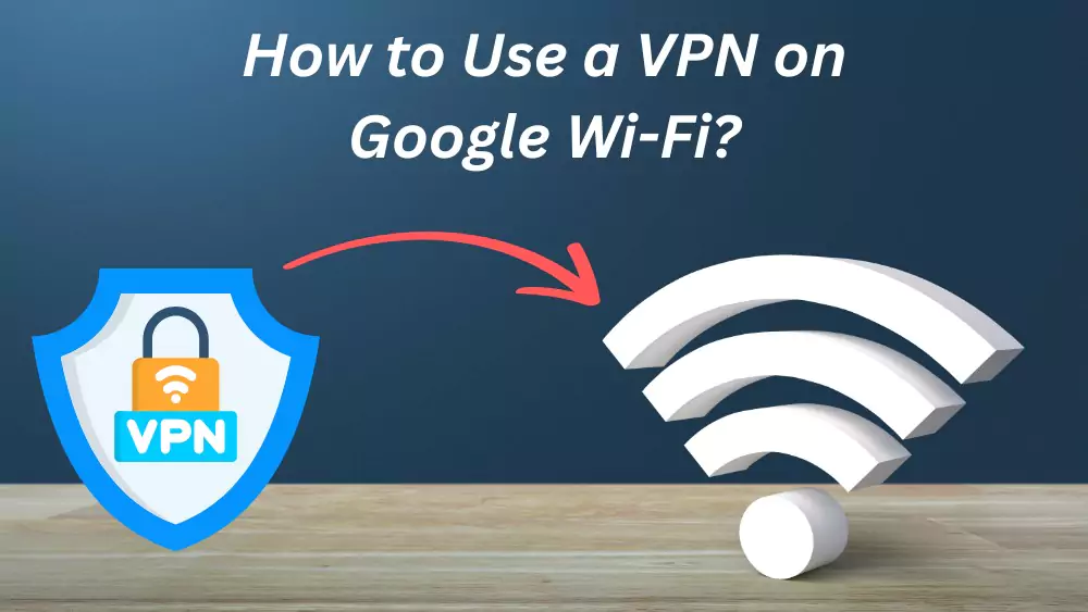 How to Use a VPN on Google Wi-Fi